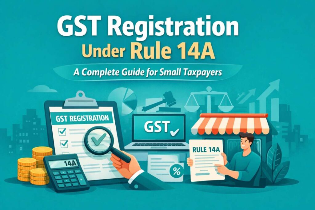 GST Registration Under Rule 14A: A Complete Guide for Small Taxpayers